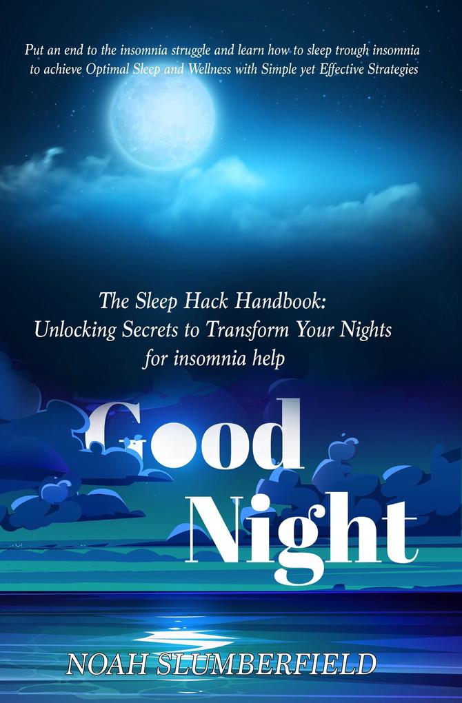 The Sleep Hack Handbook: Unlocking Secrets to Transform Your Nights for insomnia help (Unlocking Sweet Dreams: The Sleep Hack Handbook and Beyond #1)