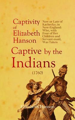 An Account of the Captivity of Elizabeth Hanson Now or Late of Kachecky; in New-England