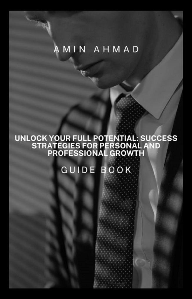 Unlock Your Full Potential: Success Strategies for Personal and Professional Growth