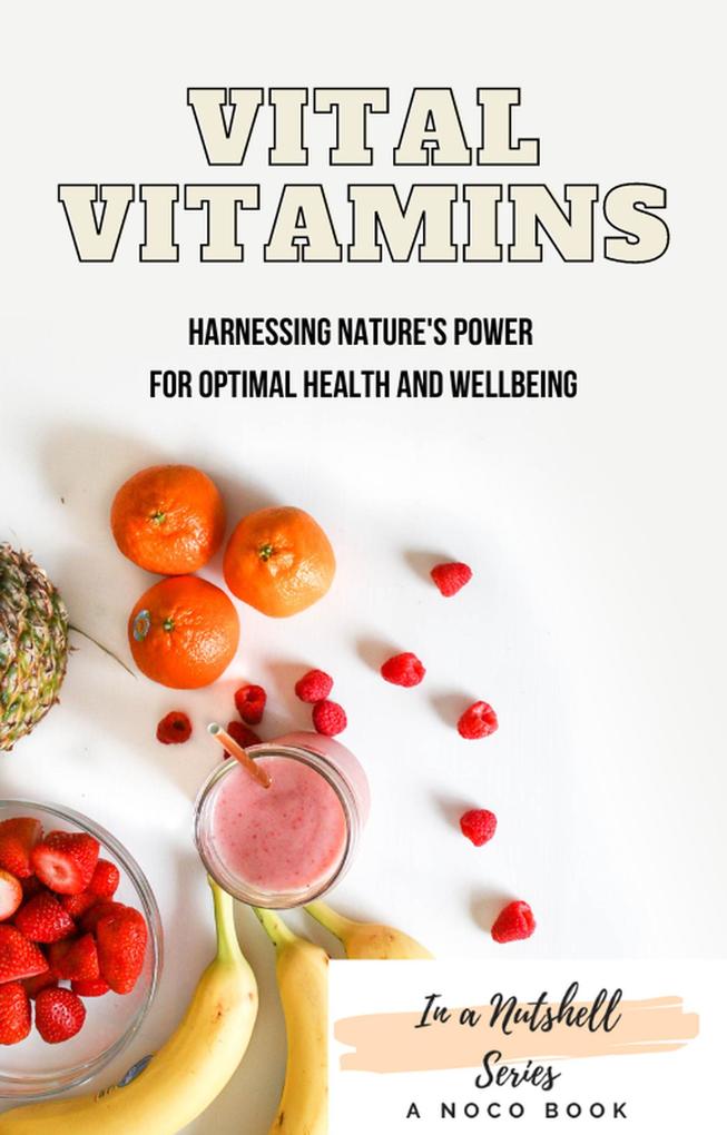Vital Vitamins: Harnessing Nature‘s Power for Optimal Health and Wellbeing