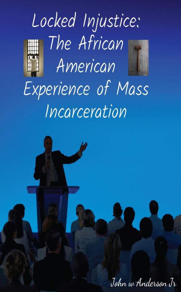 Locked Injustice: The African American Experience of Mass Incarceration (Systematic & Environmental Differences #2)
