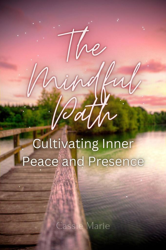 The Mindful Path ~ Cultivating Inner Peace and Presence