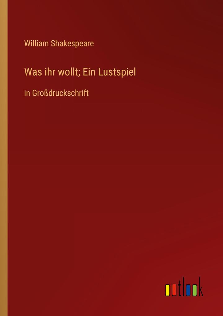 Was ihr wollt; Ein Lustspiel