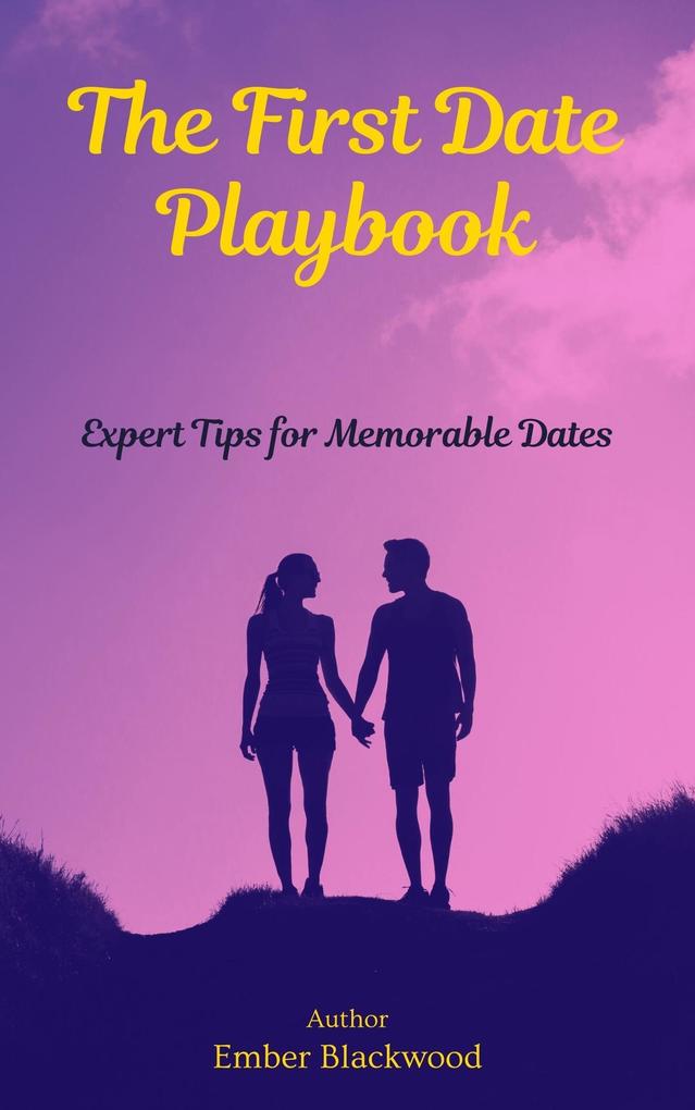 The First Date Playbook: Expert Tips for Memorable Dates (Dating)