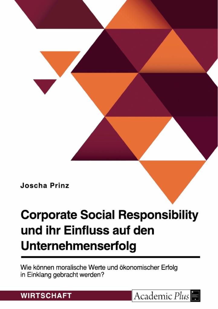 Corporate Social Responsibility und ihr Einfluss auf den Unternehmenserfolg. Wie können moralische Werte und ökonomischer Erfolg in Einklang gebracht werden?