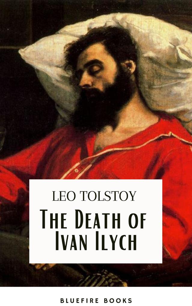 The Death of Ivan Ilych: Leo Tolstoy‘s Unforgettable Journey into Mortality - Classic eBook Edition