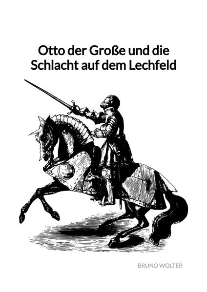 Otto der Große und die Schlacht auf dem Lechfeld