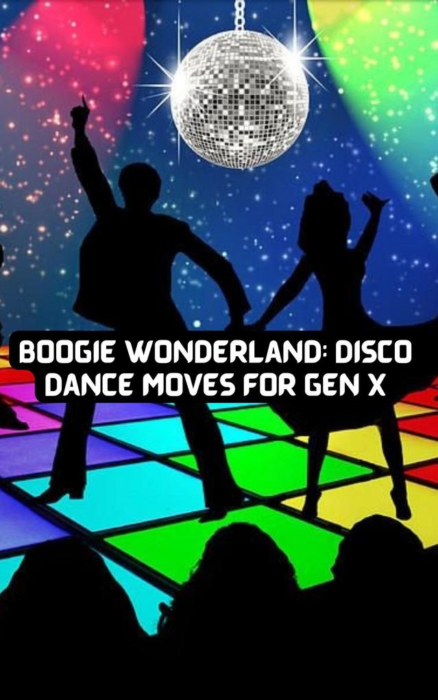 Boogie Wonderland: Disco Dance Moves for GEN X