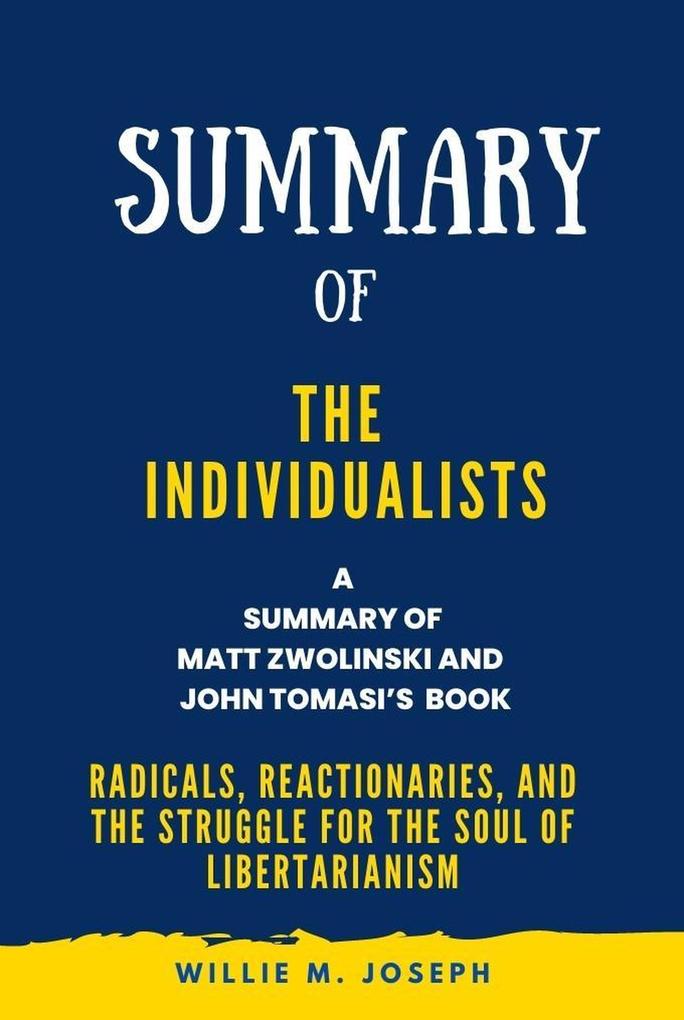 Summary of The Individualists By Matt Zwolinski and John Tomasi : Radicals Reactionaries and the Struggle for the Soul of Libertarianism