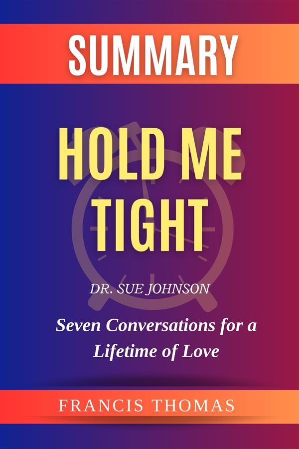 Summary of Hold Me Tight by Dr. Sue Johnson