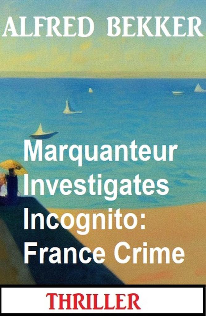 Marquanteur Investigates Incognito: France Crime Thriller