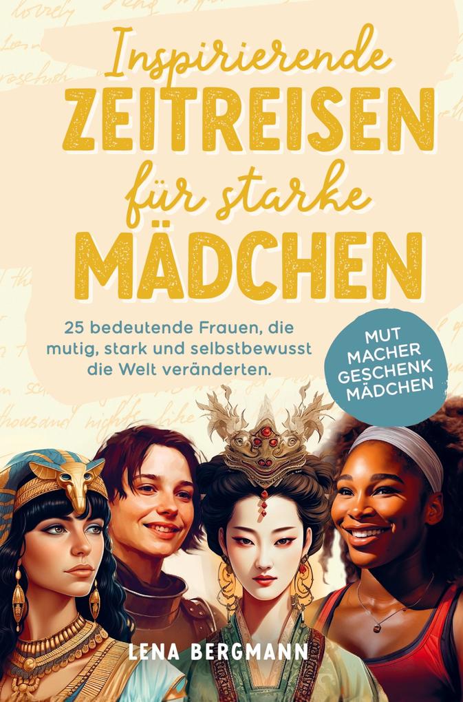 Inspirierende Zeitreisen für starke Mädchen: 25 bedeutende Frauen die mutig stark und selbstbewusst die Welt veränderten.