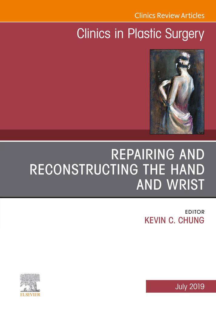 Repairing and Reconstructing the Hand and Wrist An Issue of Clinics in Podiatric Medicine and Surgery