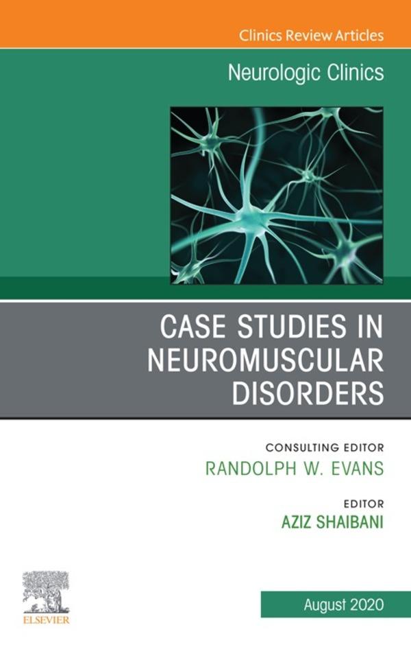 Case Studies in Neuromuscular Disorders An Issue of Neurologic Clinics