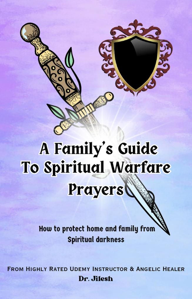 A Family‘s Guide to Spiritual Warfare Prayers : How to protect home and family from Spiritual darkness (Religion and Spirituality)