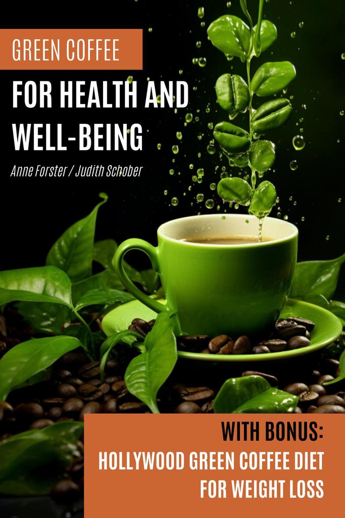 Green Coffee For Health and Well-Being: With Bonus: Hollywood Green Coffee Diet for Weight Loss