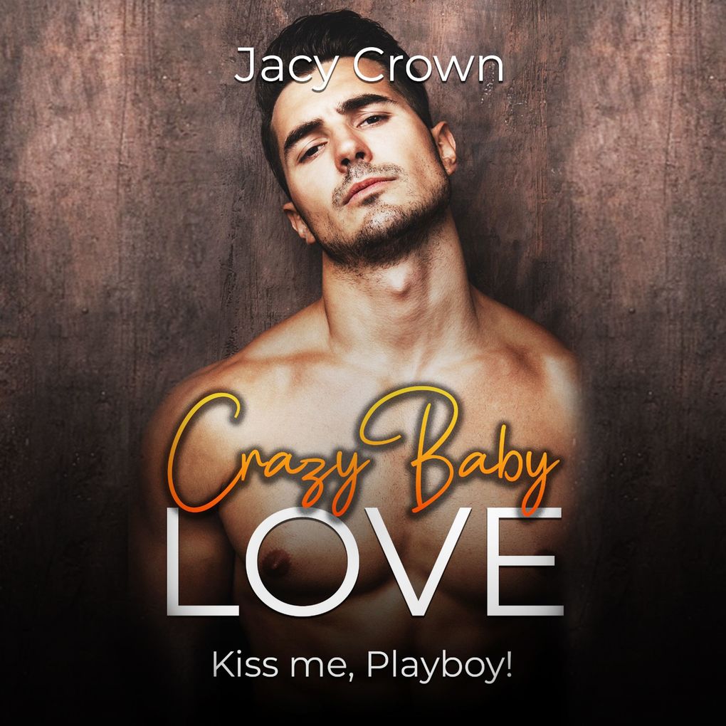 Crazy Baby Love: Kiss me Playboy! (Unexpected Love Stories)