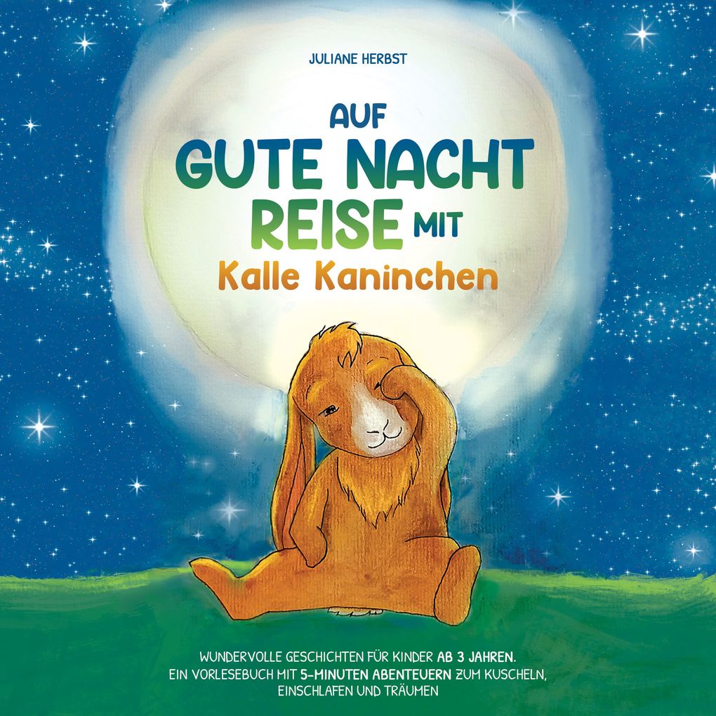 Auf Gute-Nacht-Reise mit Kalle Kaninchen: Wundervolle Geschichten für Kinder ab 3 Jahren. Ein Vorlesebuch mit 5-Minuten Abenteuern zum Kuscheln Einschlafen und Träumen