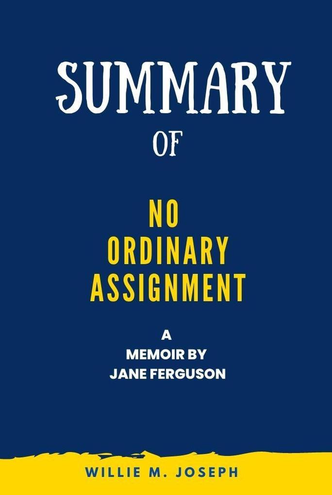 Summary of No Ordinary Assignment a Memoir By Jane Ferguson