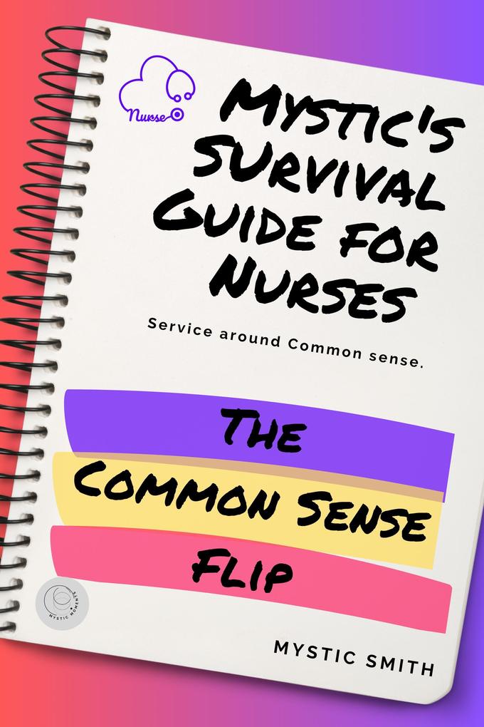 Mystic‘s Survival Guide For Nurses: The Common Sense Flip