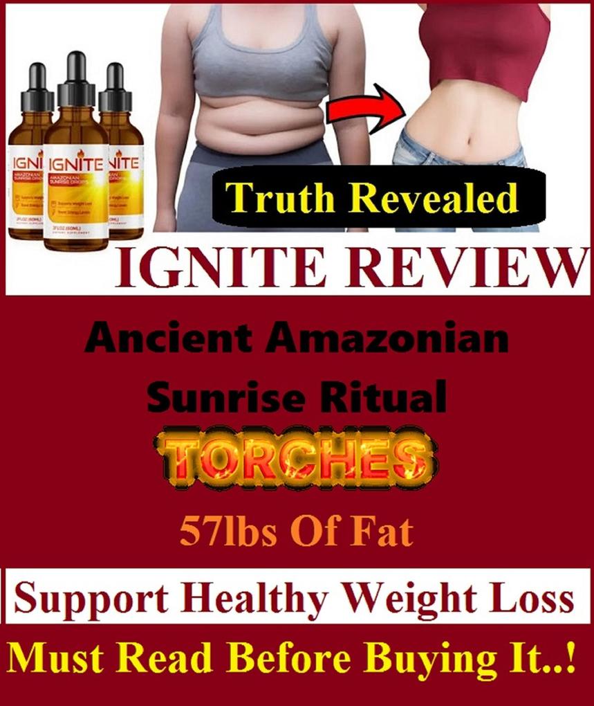IGNITE REVIEW- Ancient Amazonian Sunrise Ritual Torches 57lbs of Fat - Support Healthy Weight Loss - Must Read Before Buying It ! - Amy Winehouse