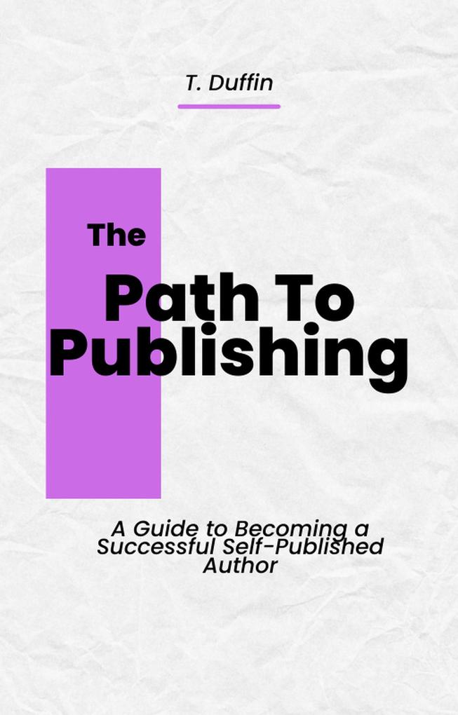 The Path to Publishing: A Guide to Becoming a Successful Self-Published Author!