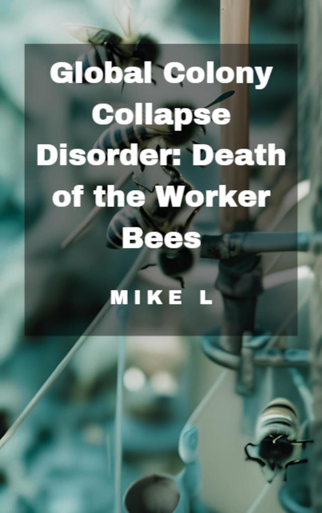 Global Colony Collapse Disorder: Death of the Worker Bees (Global Collapse #8)