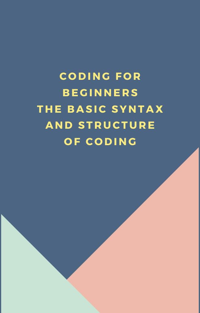Coding for beginners The basic syntax and structure of coding