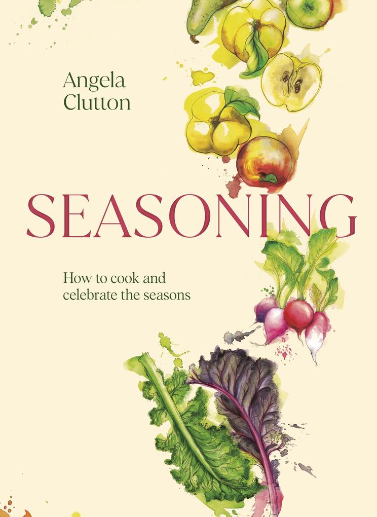 Seasoning: How to Cook and Celebrate the Seasons by Angela Clutton - Cookery - Hardback