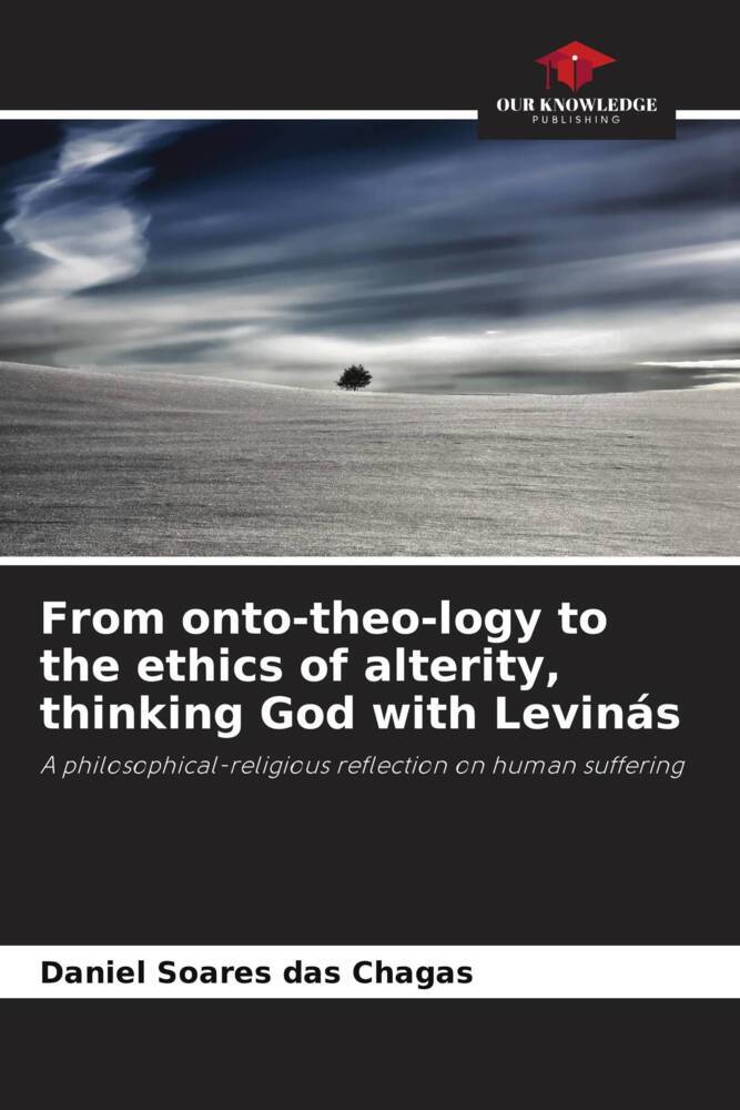 From onto-theo-logy to the ethics of alterity thinking God with Levinás