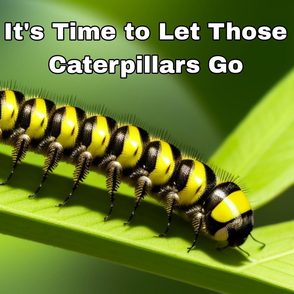 It‘s Time to Let Those Caterpillars Go
