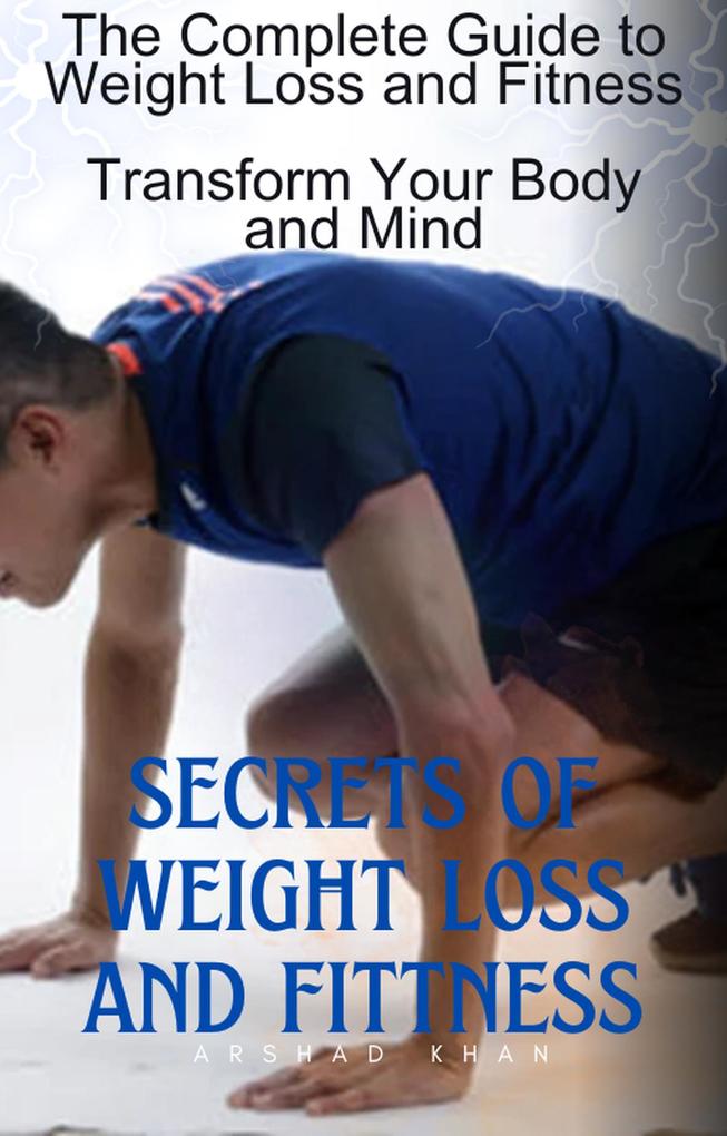 The Complete Guide to Weight Loss and Fitness Transform Your Body and Mind