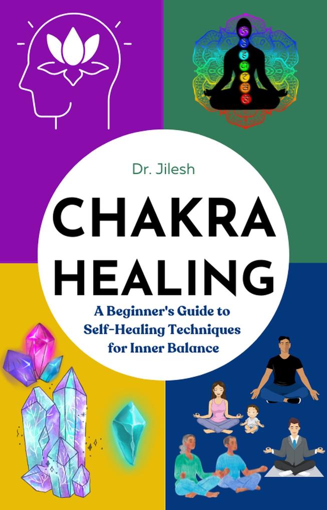 Chakra Healing: A Beginner‘s Guide to Self-Healing Techniques for Inner Balance (Self Help)
