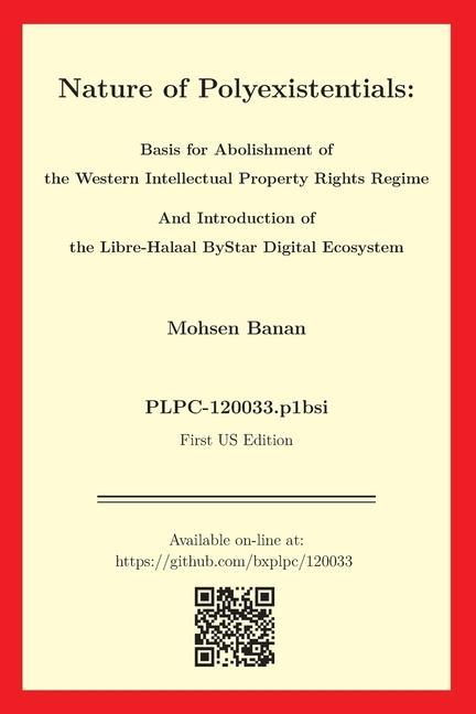 Nature of Polyexistentials: Basis for Abolishment of the Western Intellectual Property Rights Regime And Introduction of the Libre-Halaal ByStar D