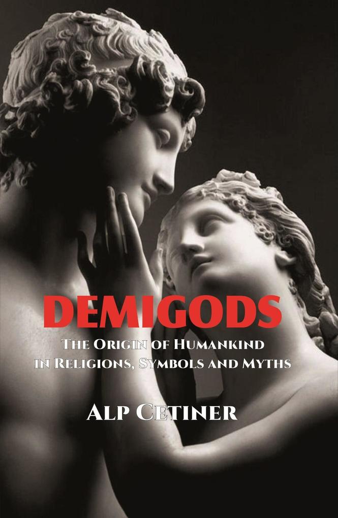 Demigods - The Origin of Humankind in Religions Symbols and Myths