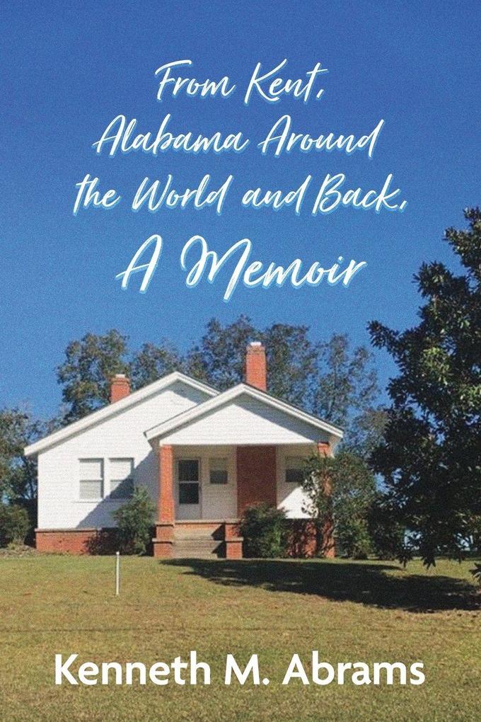 From Kent Alabama Around the World and Back A Memoir