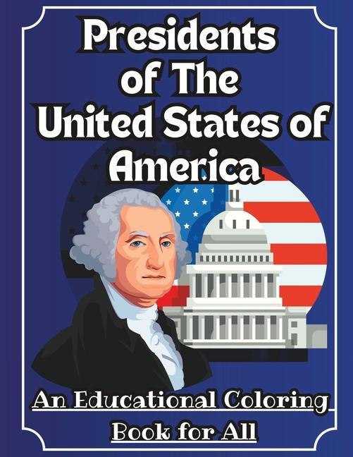 Presidents of the United States Coloring Book: An Educational Coloring Book for All