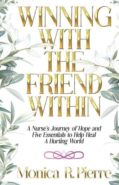Winning With The Friend Within: A Nurse‘s Journey of Hope and Five Essentials to Help Heal A Hurting World