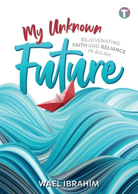 My Unknown Future: Rejuvenating Faith and Reliance in Allah