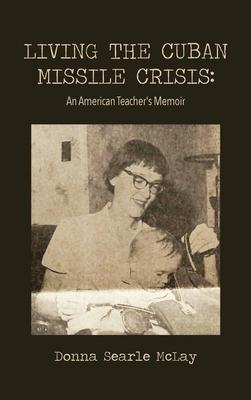 Living the Cuban Missile Crisis: An American Teacher‘s Memoir