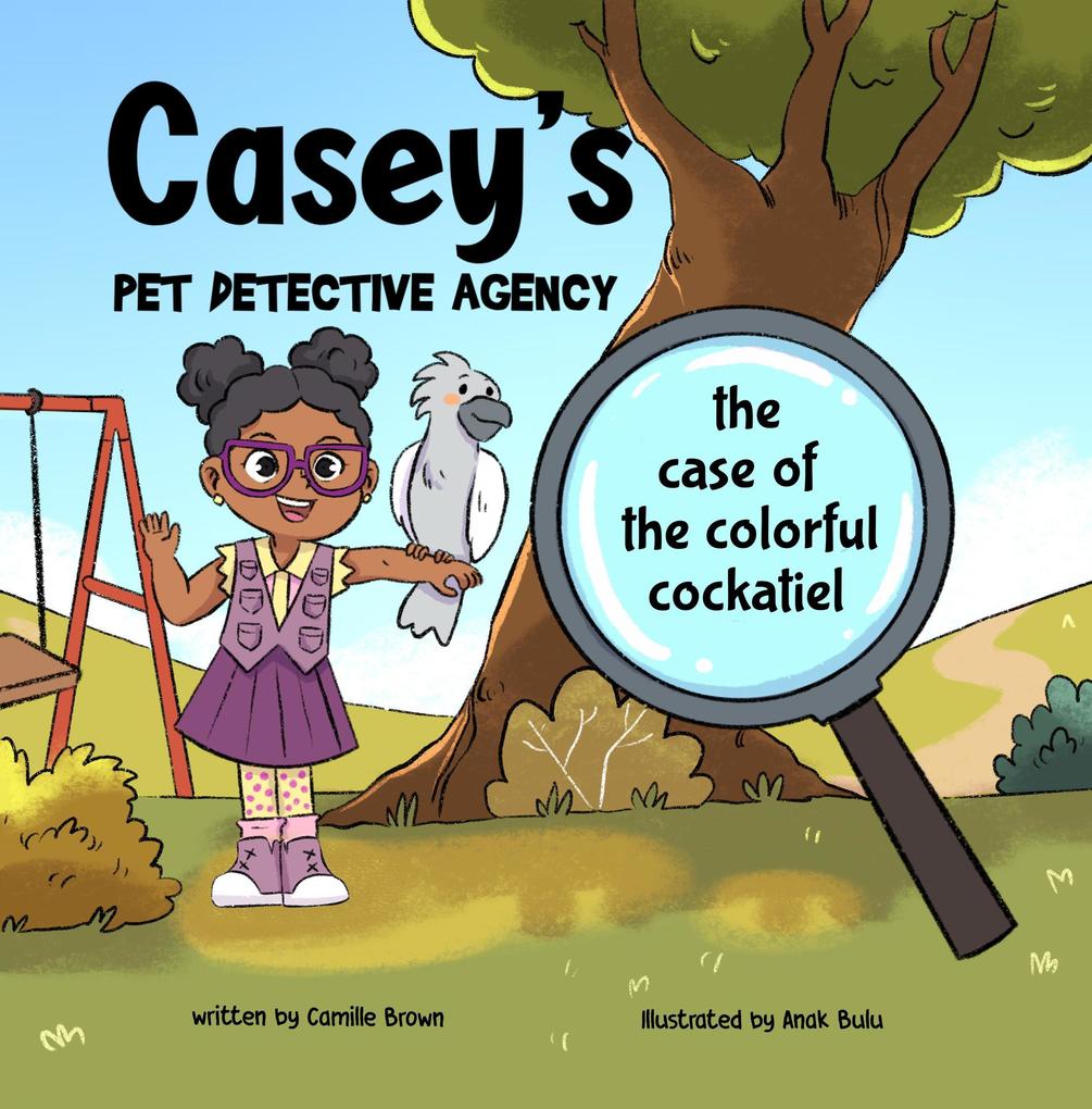 Casey‘s Pet Detective Agency: The Case of the Colorful Cockatiel (Pet Series)