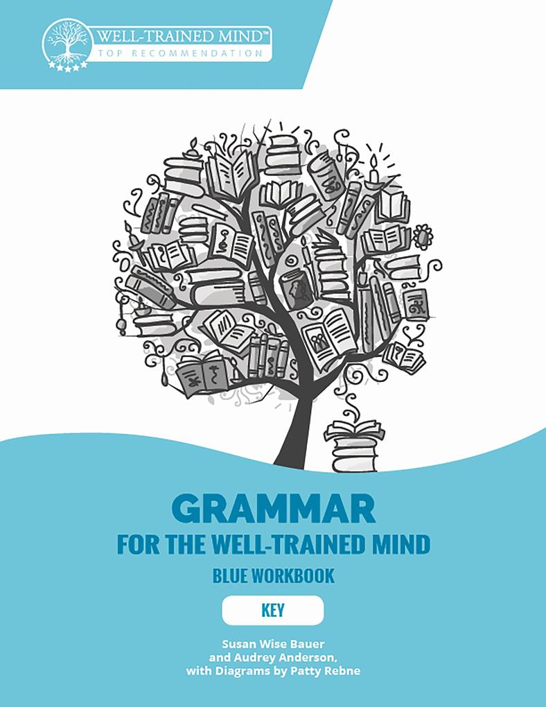 Key to Blue Workbook: A Complete Course for Young Writers Aspiring Rhetoricians and Anyone Else Who Needs to Understand How English Works (Grammar for the Well-Trained Mind)