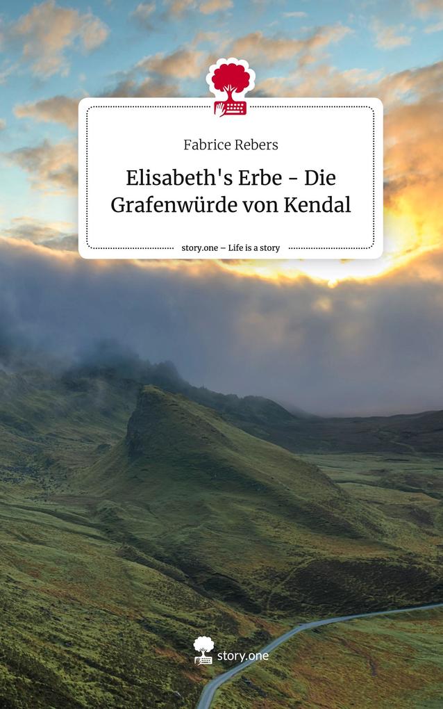 Elisabeth‘s Erbe - Die Grafenwürde von Kendal. Life is a Story - story.one