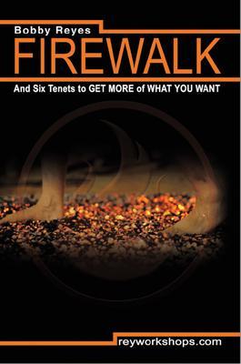 Firewalk and Six Tenets to GET MORE of WHAT YOU WANT