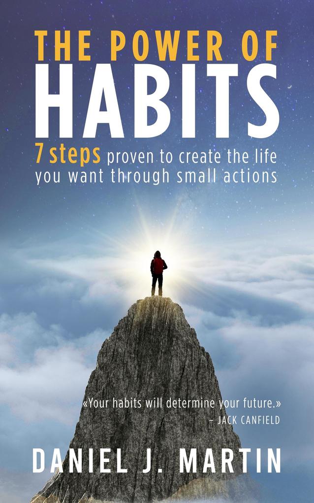 The Power of Habits: 7 Steps to Create the Life You Want Through Small Actions (Self-help and personal development)