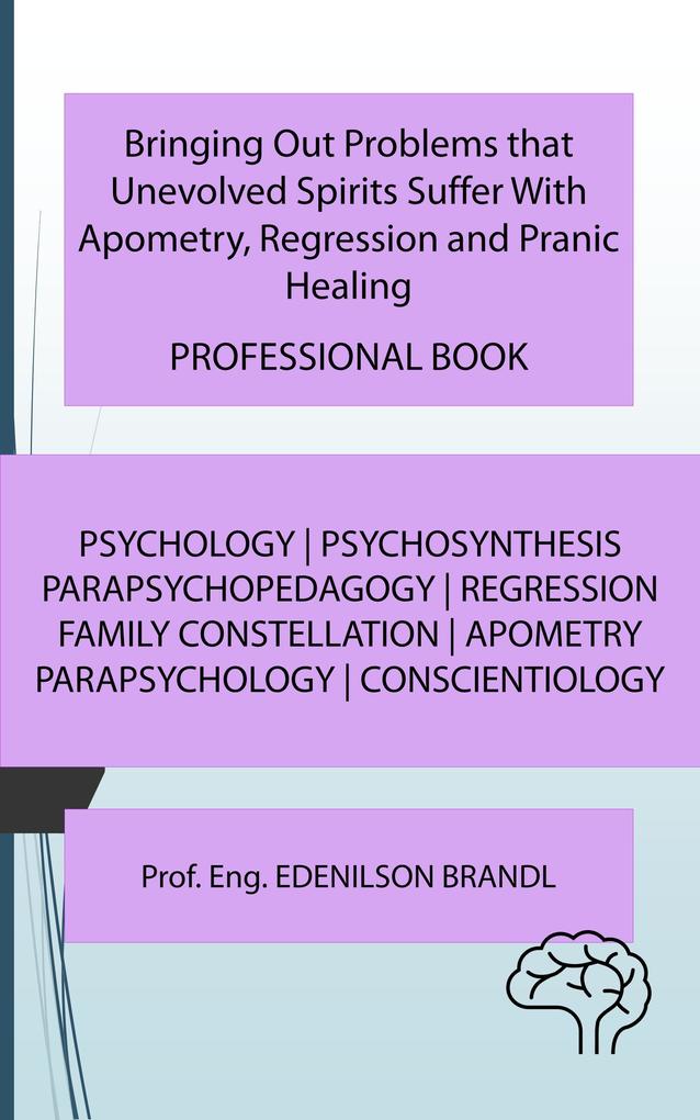 Bringing Out Problems that Unevolved Spirits Suffer With Apometry Regression and Pranic Healing - PROFESSIONAL BOOK
