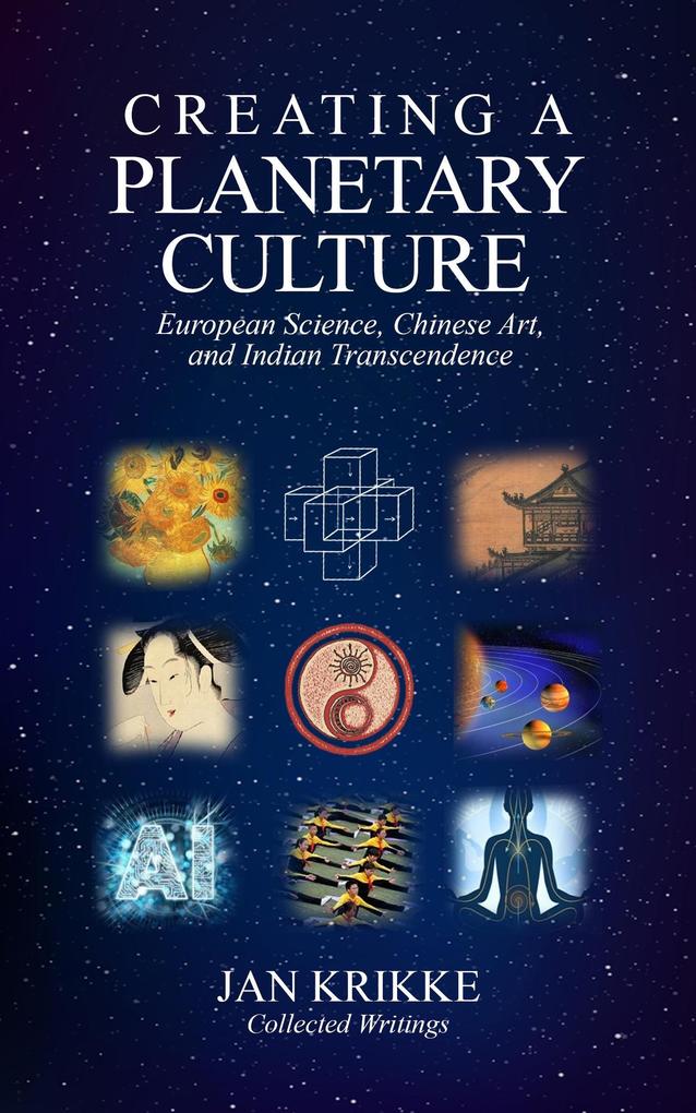 Creating a Planetary Culture: European Science Chinese Art and Indian Transcendence