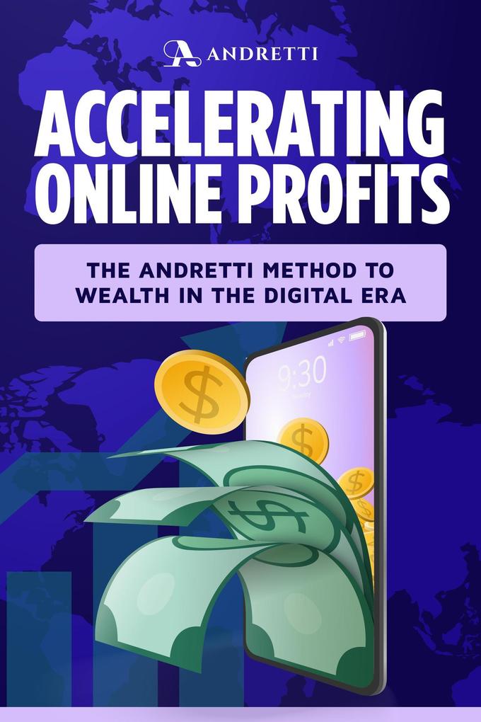 Accelerating Online Profits: The Andretti Method to Wealth in the Digital Era