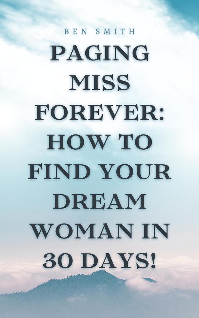 Paging Miss Forever: How to Find Your Dream Woman in 30 Days!