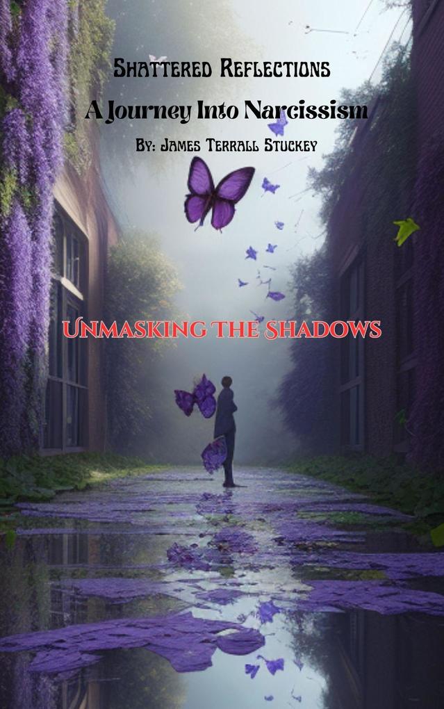 Shattered Reflections A Jouney into Narcissism: Unmasking the Shadows (Shattered Reflections:A Journey Into Narcissim #1)